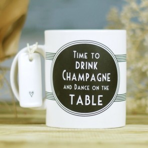 Taza time to drink Champagne and dance on the table